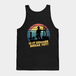 Is It Summer Break Yet - Last School Day Teacher Student Tank Top